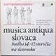 Pražskí Madrigalisti Umelecký Vedúci Miroslav Venhoda - Musica Antiqua Slovaca: Hudba 14.-17. Storočia Na Slovensku